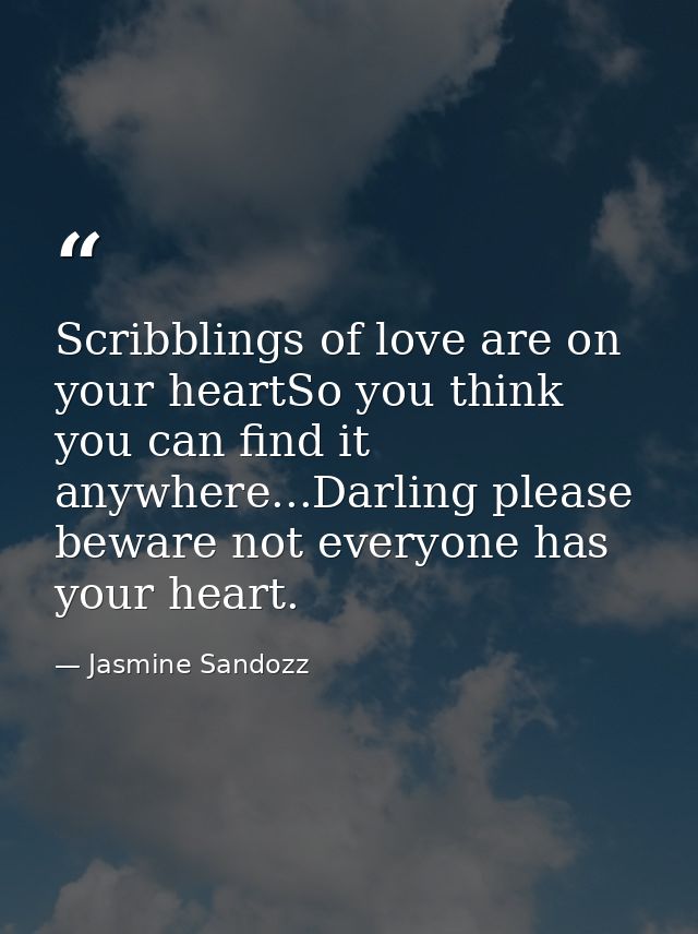 Scribblings of love are on your heartSo you think you can find it anywhere...Darling please beware not everyone has your — Jasmine Sandozz