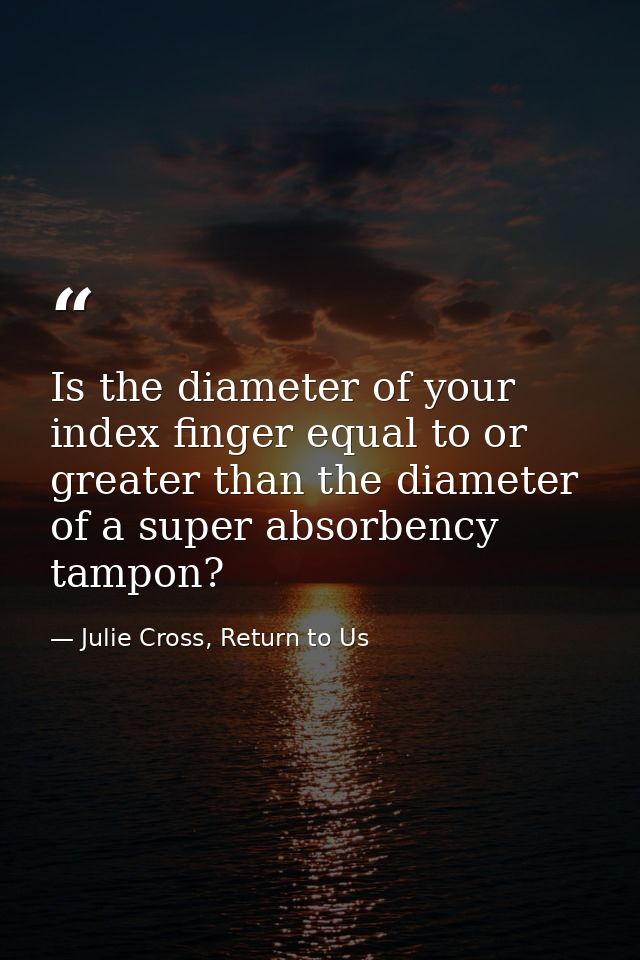 Is the diameter of your index finger equal to or greater than the diameter of a super absorbency tampon? — Julie Cross, Return to Us