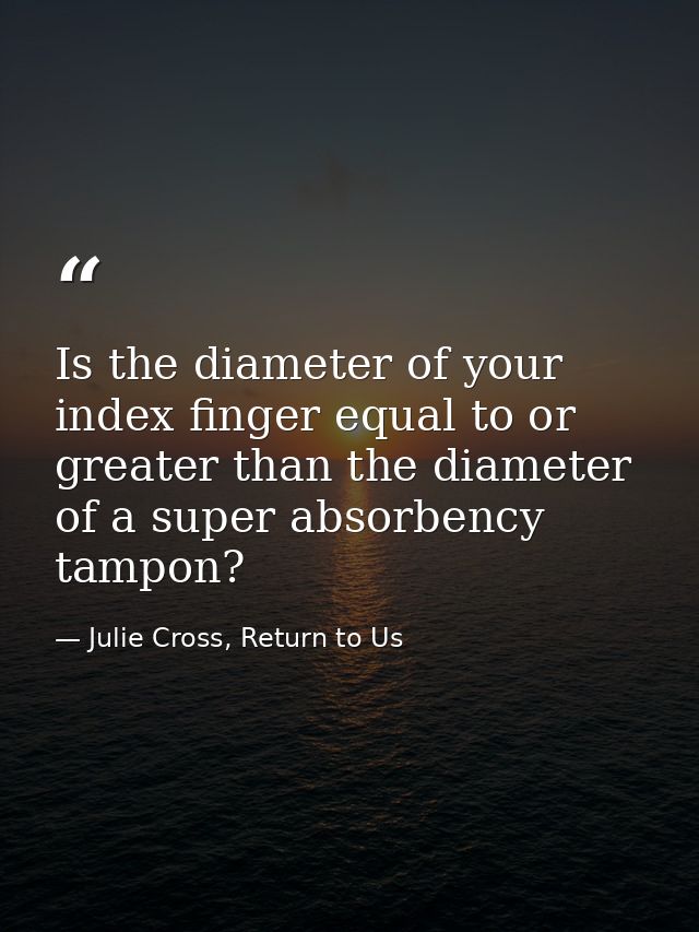 Is the diameter of your index finger equal to or greater than the diameter of a super absorbency tampon? — Julie Cross, Return to Us