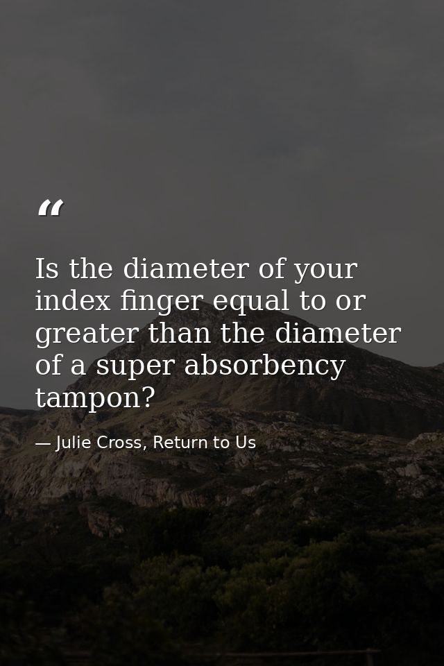 Is the diameter of your index finger equal to or greater than the diameter of a super absorbency tampon? — Julie Cross, Return to Us