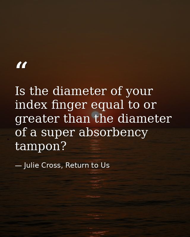 Is the diameter of your index finger equal to or greater than the diameter of a super absorbency tampon? — Julie Cross, Return to Us
