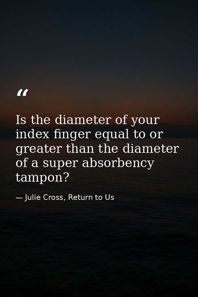 Is the diameter of your index finger equal to or greater than the diameter of a super absorbency tampon? — Julie Cross, Return to Us