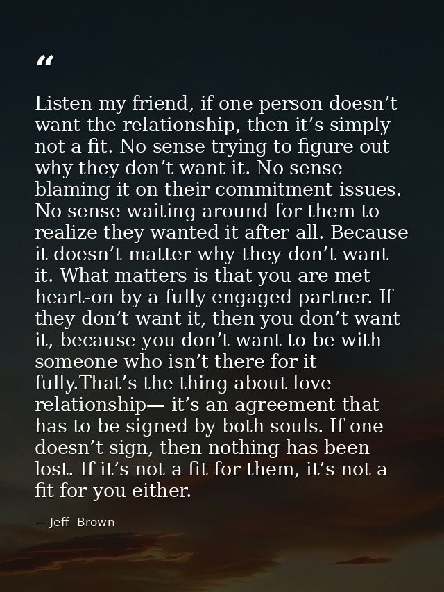 Listen my friend, if one person doesn’t want the relationship, then it’s simply not a fit. No sense trying to figure out — Jeff  Brown