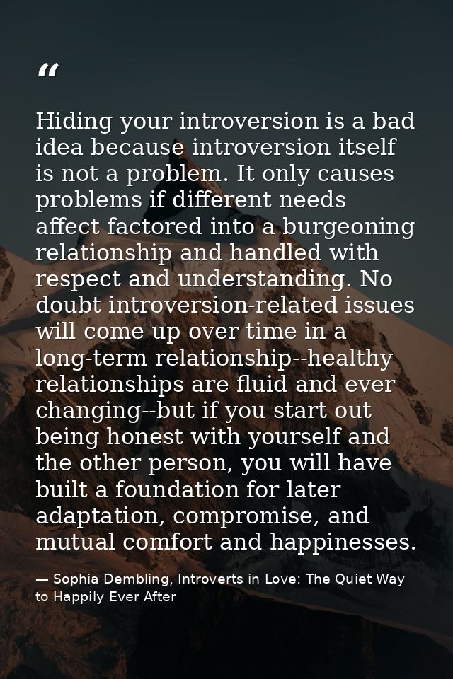 Hiding your introversion is a bad idea because introversion itself is not a problem. It only causes problems if differen — Sophia Dembling, Introverts in Love: The Quiet Way to Happily Ever After