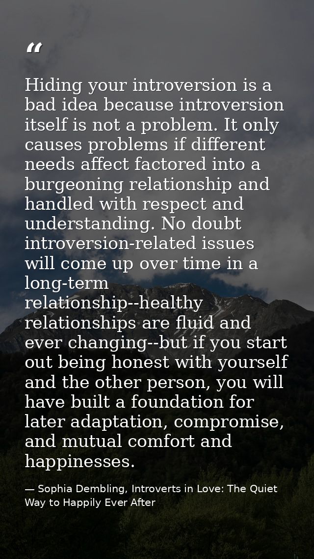 Hiding your introversion is a bad idea because introversion itself is not a problem. It only causes problems if differen — Sophia Dembling, Introverts in Love: The Quiet Way to Happily Ever After