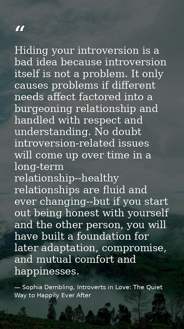 Hiding your introversion is a bad idea because introversion itself is not a problem. It only causes problems if differen — Sophia Dembling, Introverts in Love: The Quiet Way to Happily Ever After
