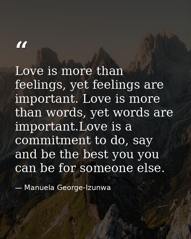 Love is more than feelings, yet feelings are important. Love is more than words, yet words are important.Love is a commi — Manuela George-Izunwa