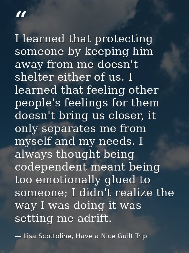 I learned that protecting someone by keeping him away from me doesn't shelter either of us. I learned that feeling other — Lisa Scottoline, Have a Nice Guilt Trip