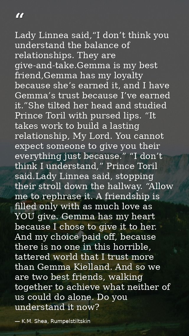 Lady Linnea said,“I don’t think you understand the balance of relationships. They are give-and-take.Gemma is my best fri — K.M. Shea, Rumpelstiltskin
