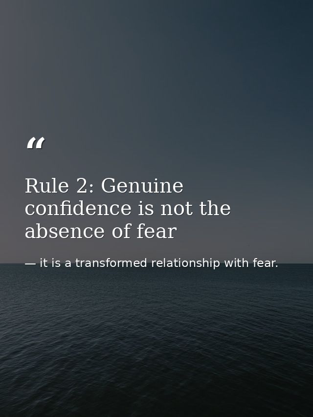 Rule 2: Genuine confidence is not the absence of fear — it is a transformed relationship with fear.
