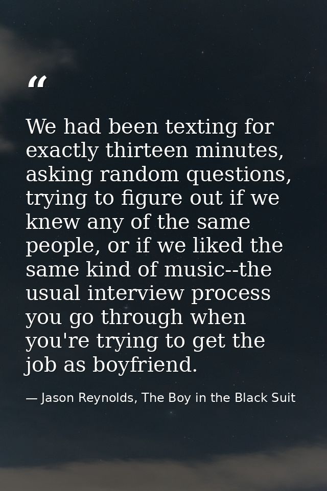 We had been texting for exactly thirteen minutes, asking random questions, trying to figure out if we knew any of the sa — Jason Reynolds, The Boy in the Black Suit