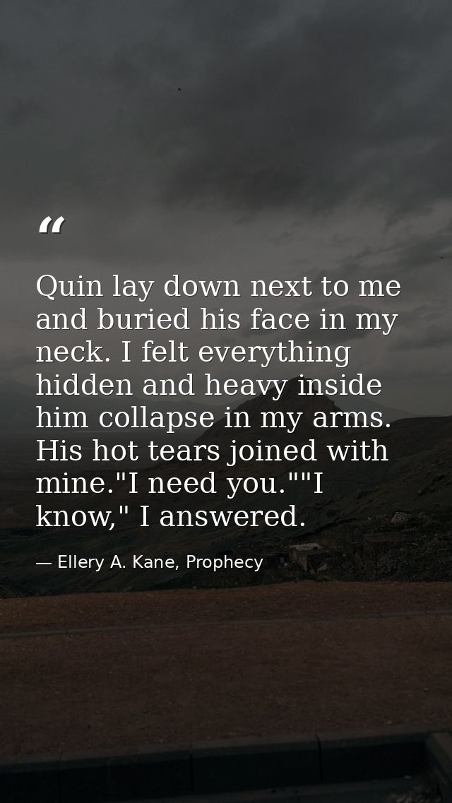 Quin lay down next to me and buried his face in my neck. I felt everything hidden and heavy inside him collapse in my ar — Ellery A. Kane, Prophecy
