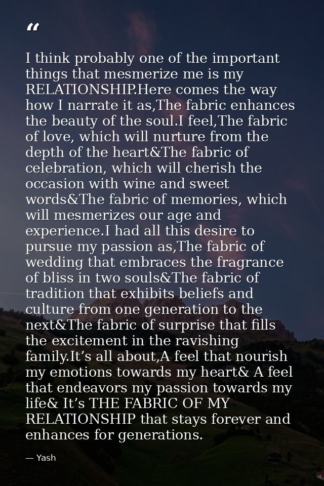 I think probably one of the important things that mesmerize me is my RELATIONSHIP.Here comes the way how I narrate it as — Yash