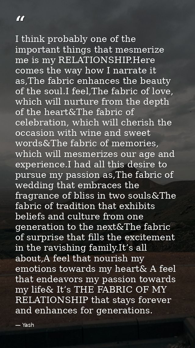 I think probably one of the important things that mesmerize me is my RELATIONSHIP.Here comes the way how I narrate it as — Yash