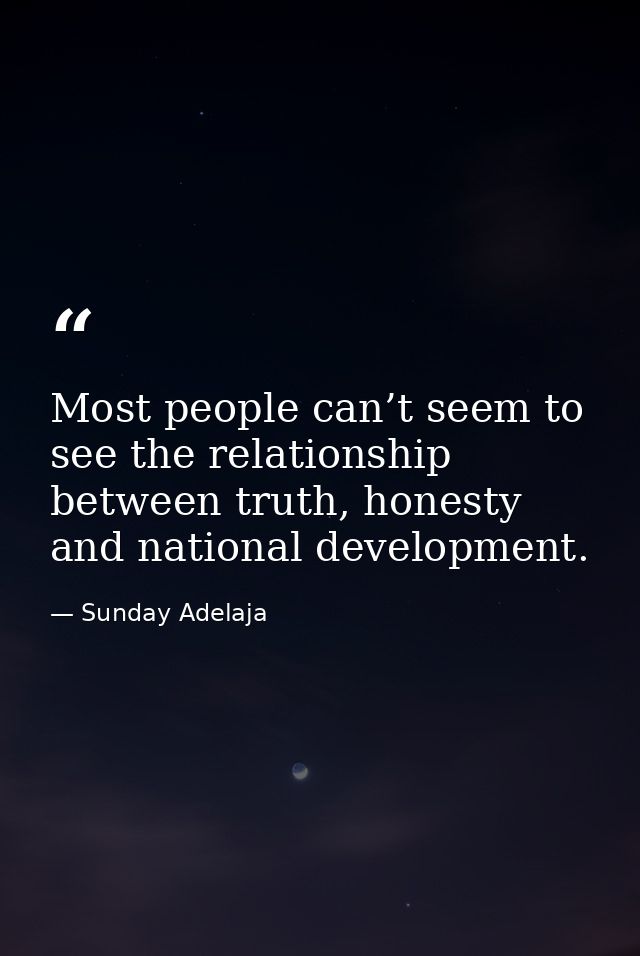 Most people can’t seem to see the relationship between truth, honesty and national development. — Sunday Adelaja