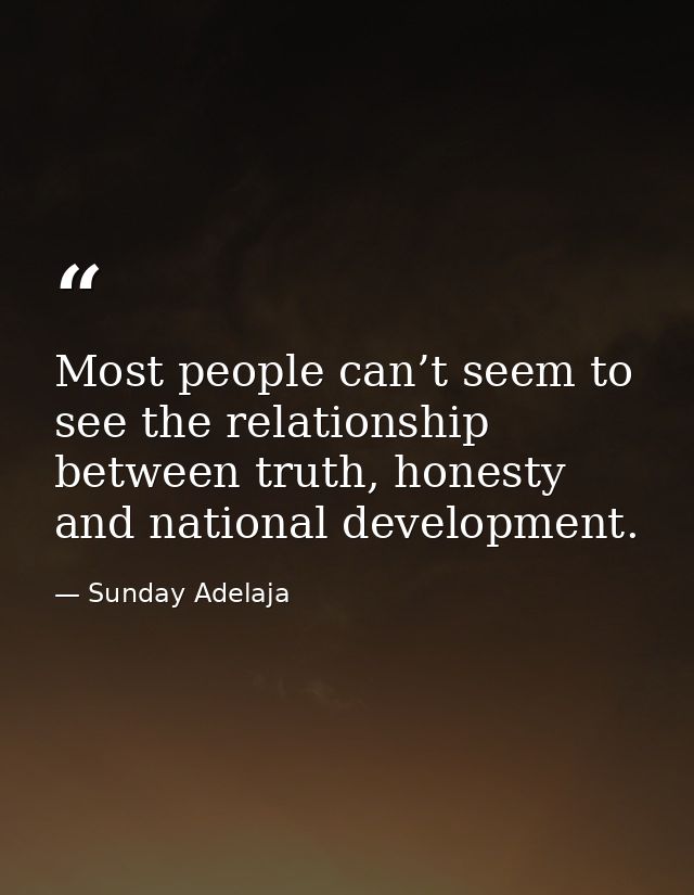 Most people can’t seem to see the relationship between truth, honesty and national development. — Sunday Adelaja