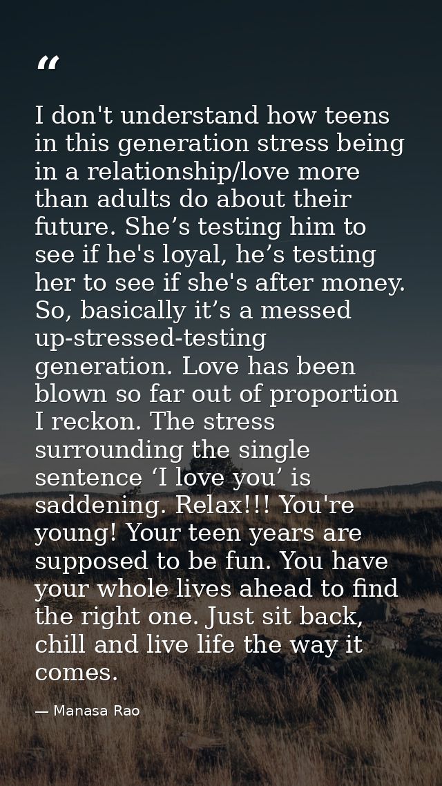 I don't understand how teens in this generation stress being in a relationship/love more than adults do about their futu — Manasa Rao