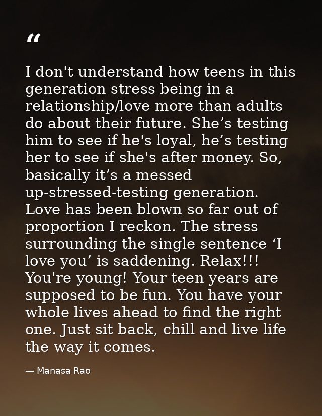 I don't understand how teens in this generation stress being in a relationship/love more than adults do about their futu — Manasa Rao