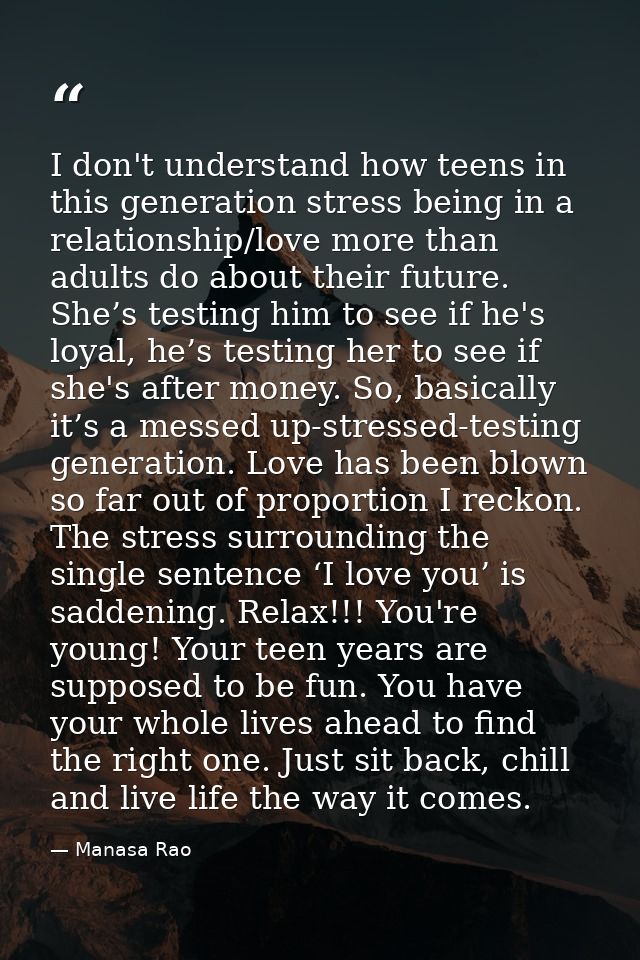 I don't understand how teens in this generation stress being in a relationship/love more than adults do about their futu — Manasa Rao