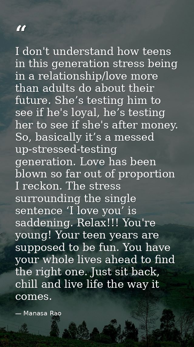 I don't understand how teens in this generation stress being in a relationship/love more than adults do about their futu — Manasa Rao