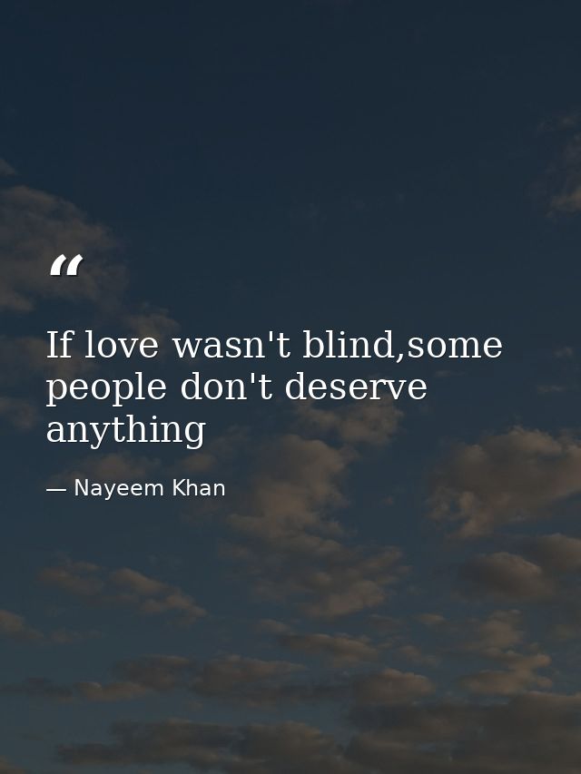 If love wasn't blind,some people don't deserve anything — Nayeem Khan