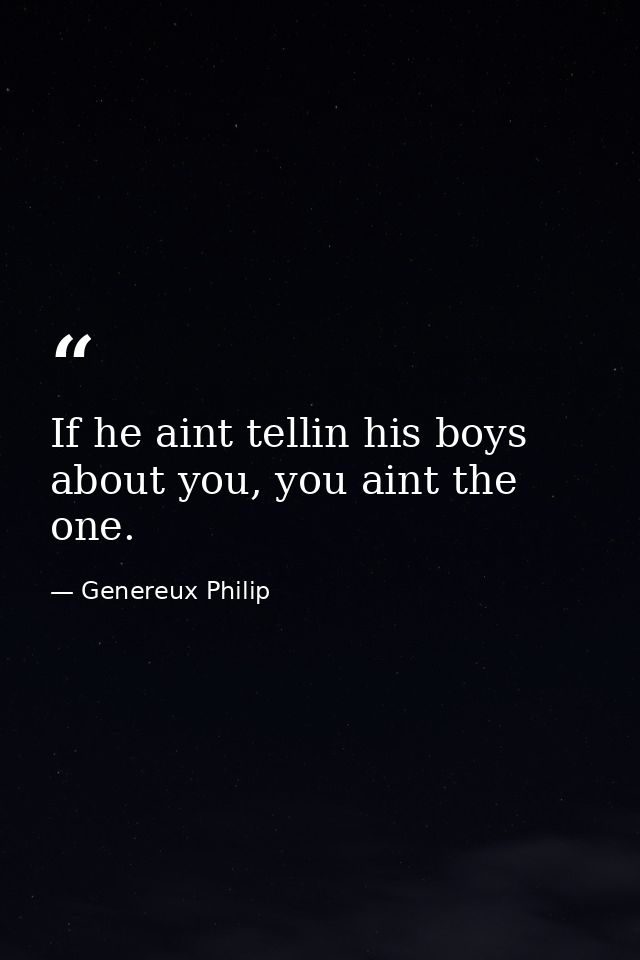 If he aint tellin his boys about you, you aint the one. — Genereux Philip
