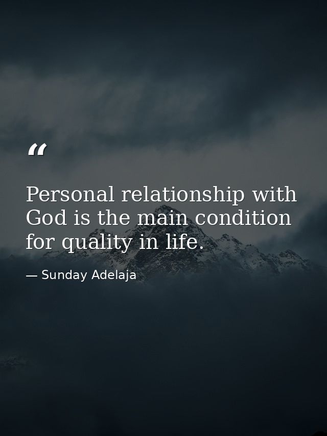 Personal relationship with God is the main condition for quality in life. — Sunday Adelaja