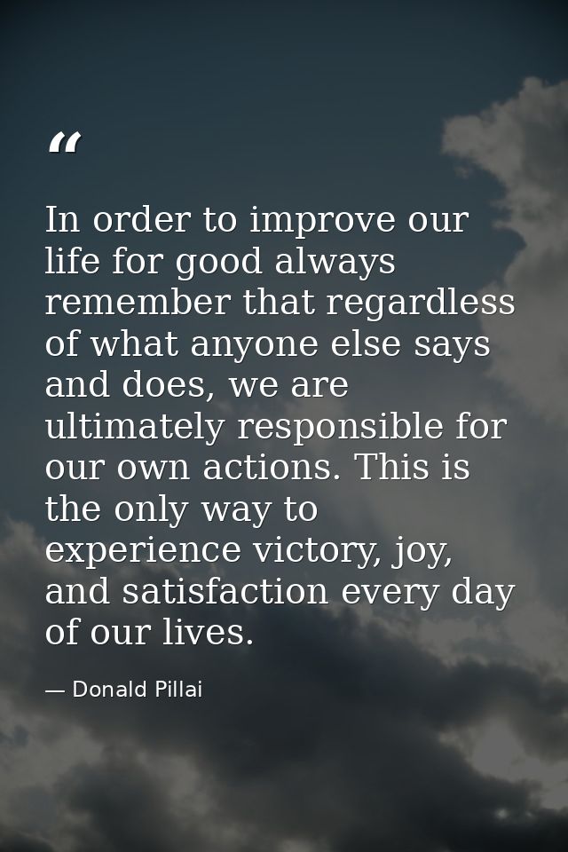 In order to improve our life for good always remember that regardless of what anyone else says and does, we are ultimate — Donald Pillai