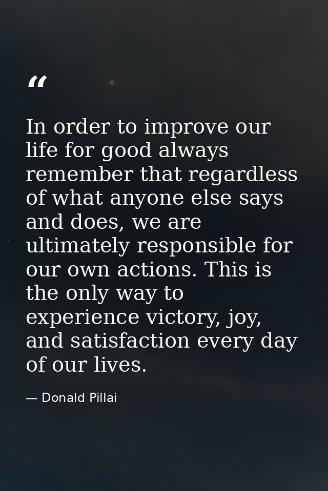 In order to improve our life for good always remember that regardless of what anyone else says and does, we are ultimate — Donald Pillai