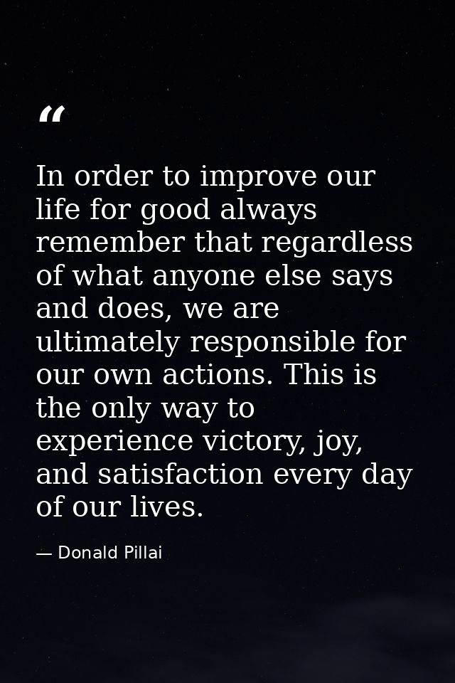 In order to improve our life for good always remember that regardless of what anyone else says and does, we are ultimate — Donald Pillai