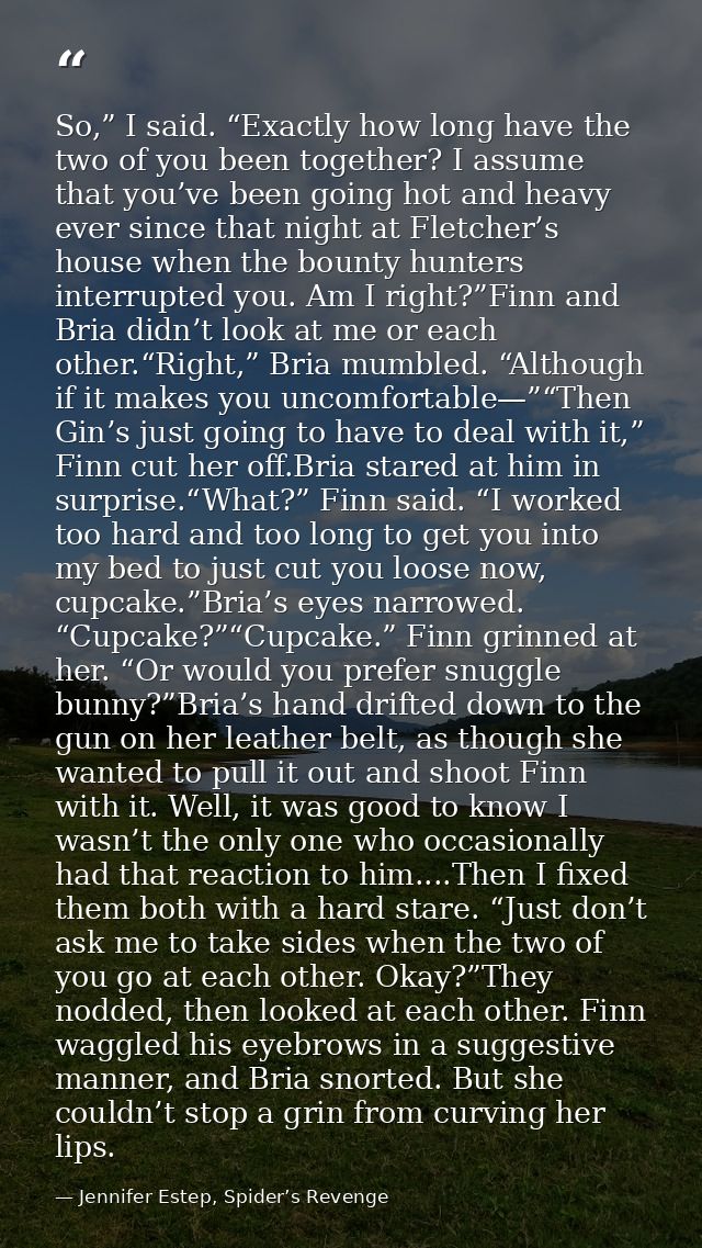 So,” I said. “Exactly how long have the two of you been together? I assume that you’ve been going hot and heavy ever sin — Jennifer Estep, Spider’s Revenge