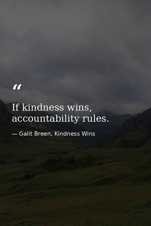 If kindness wins, accountability rules. — Galit Breen, Kindness Wins