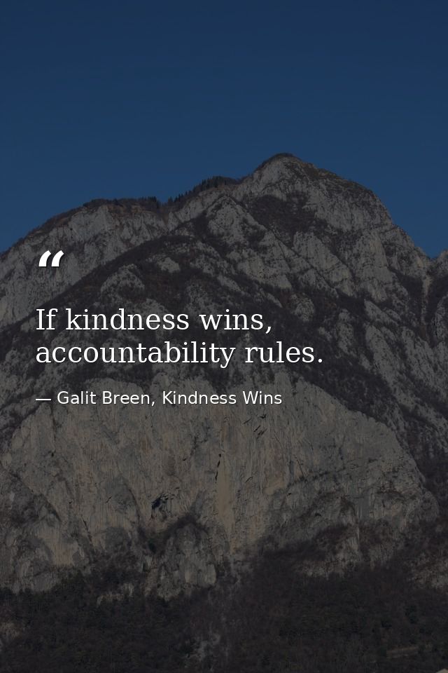 If kindness wins, accountability rules. — Galit Breen, Kindness Wins