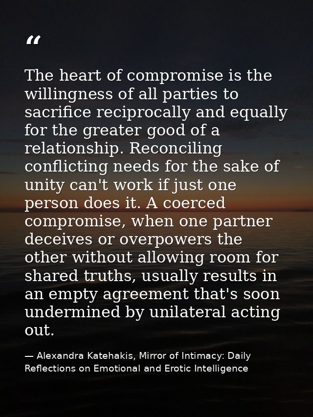 The heart of compromise is the willingness of all parties to sacrifice reciprocally and equally for the greater good of  — Alexandra Katehakis, Mirror of Intimacy: Daily Reflections on Emotional and Erotic Intelligence