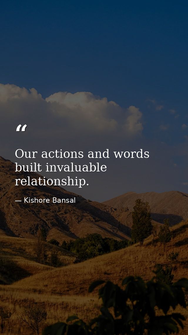 Our actions and words built invaluable relationship. — Kishore Bansal