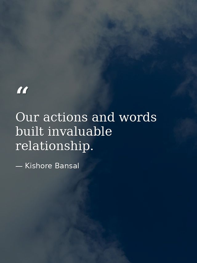 Our actions and words built invaluable relationship. — Kishore Bansal