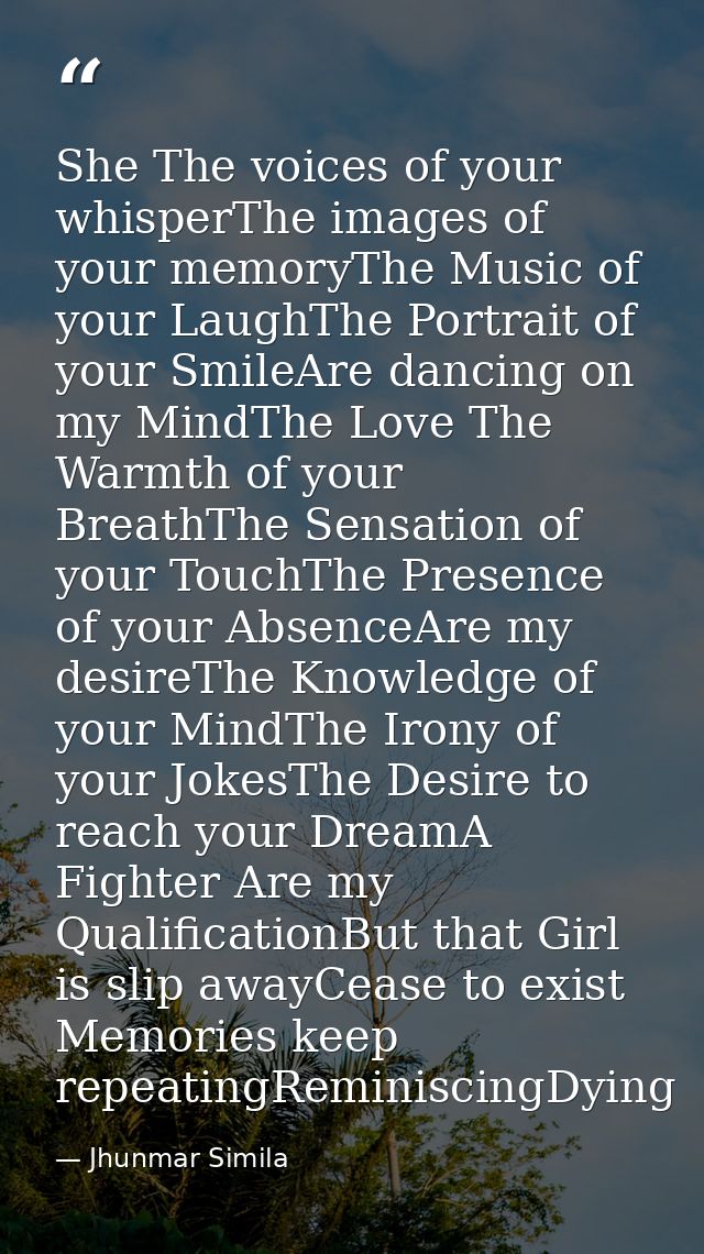 She The voices of your whisperThe images of your memoryThe Music of your LaughThe Portrait of your SmileAre dancing on m — Jhunmar Simila
