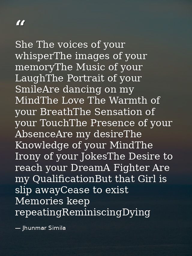 She The voices of your whisperThe images of your memoryThe Music of your LaughThe Portrait of your SmileAre dancing on m — Jhunmar Simila