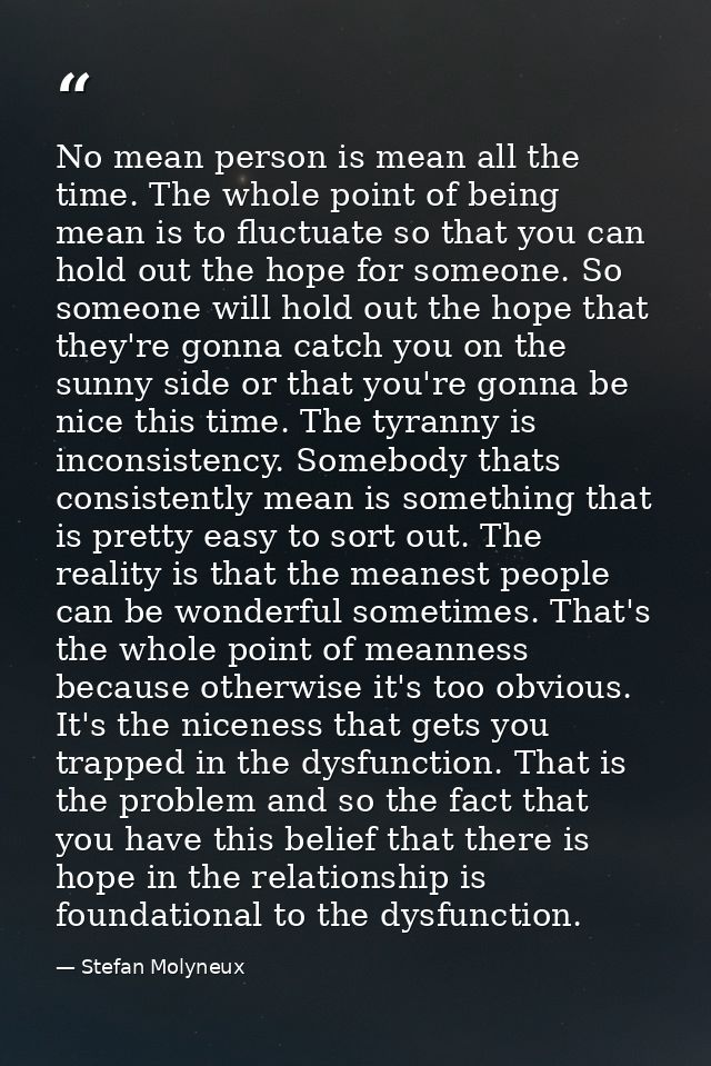 No mean person is mean all the time. The whole point of being mean is to fluctuate so that you can hold out the hope for — Stefan Molyneux