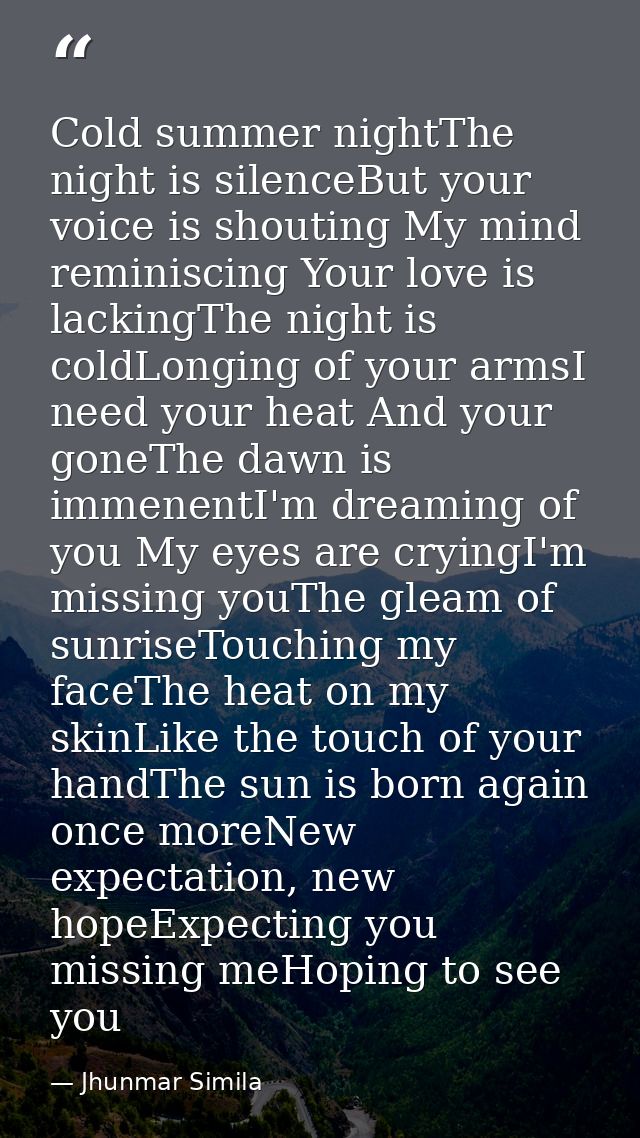 Cold summer nightThe night is silenceBut your voice is shouting My mind reminiscing Your love is lackingThe night is col — Jhunmar Simila