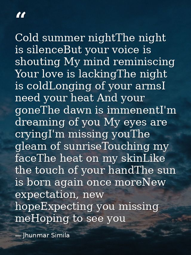 Cold summer nightThe night is silenceBut your voice is shouting My mind reminiscing Your love is lackingThe night is col — Jhunmar Simila