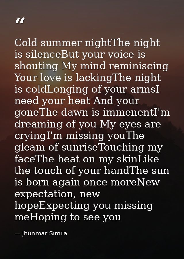 Cold summer nightThe night is silenceBut your voice is shouting My mind reminiscing Your love is lackingThe night is col — Jhunmar Simila