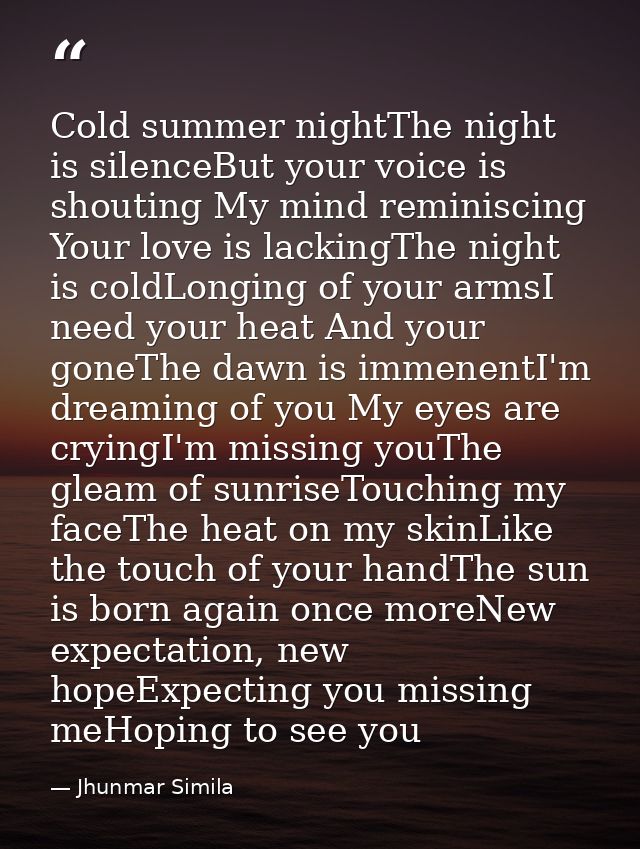Cold summer nightThe night is silenceBut your voice is shouting My mind reminiscing Your love is lackingThe night is col — Jhunmar Simila