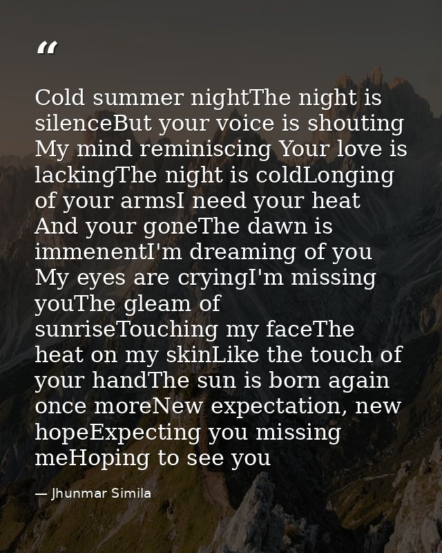 Cold summer nightThe night is silenceBut your voice is shouting My mind reminiscing Your love is lackingThe night is col — Jhunmar Simila