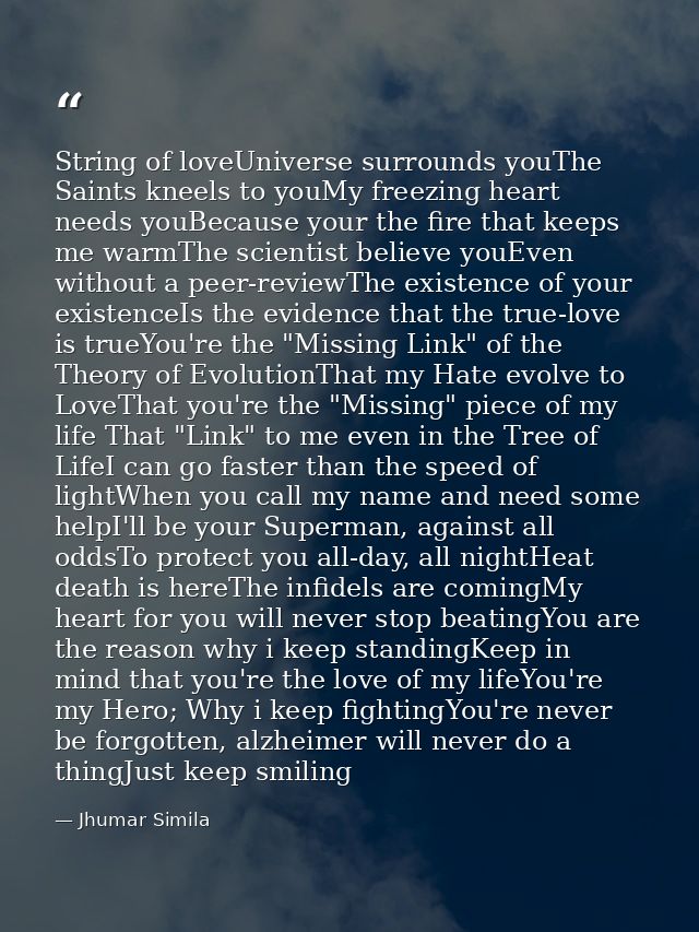 String of loveUniverse surrounds youThe Saints kneels to youMy freezing heart needs youBecause your the fire that keeps  — Jhumar Simila