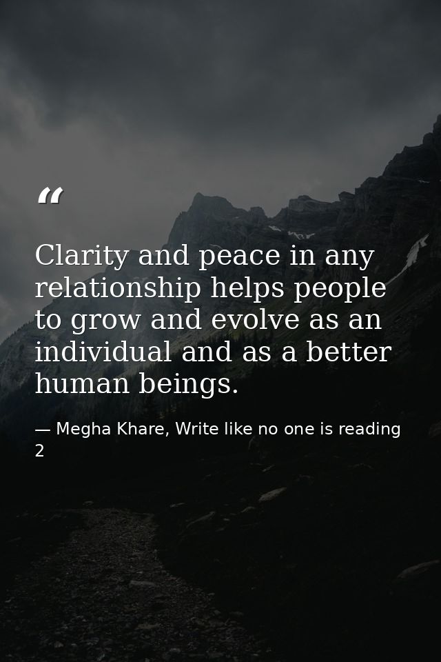 Clarity and peace in any relationship helps people to grow and evolve as an individual and as a better human beings. — Megha Khare, Write like no one is reading 2