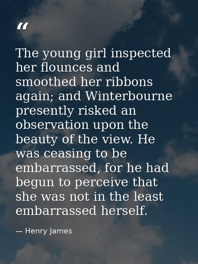 The young girl inspected her flounces and smoothed her ribbons again; and Winterbourne presently risked an observation u — Henry James