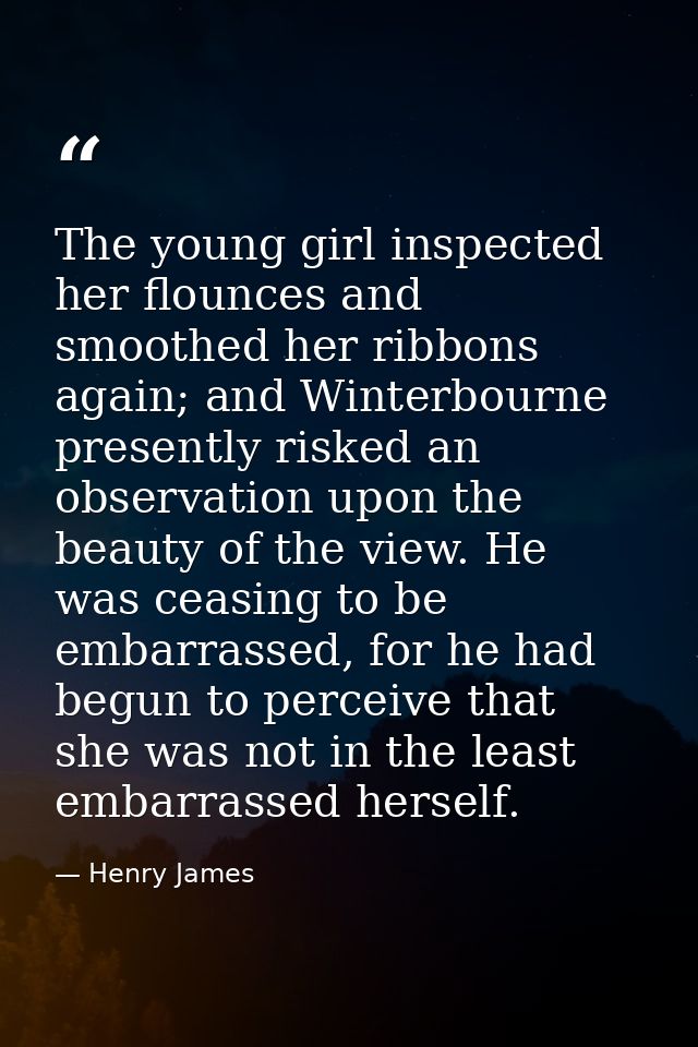The young girl inspected her flounces and smoothed her ribbons again; and Winterbourne presently risked an observation u — Henry James