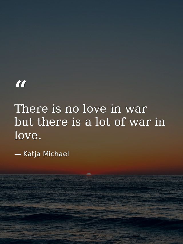 There is no love in war but there is a lot of war in love. — Katja Michael