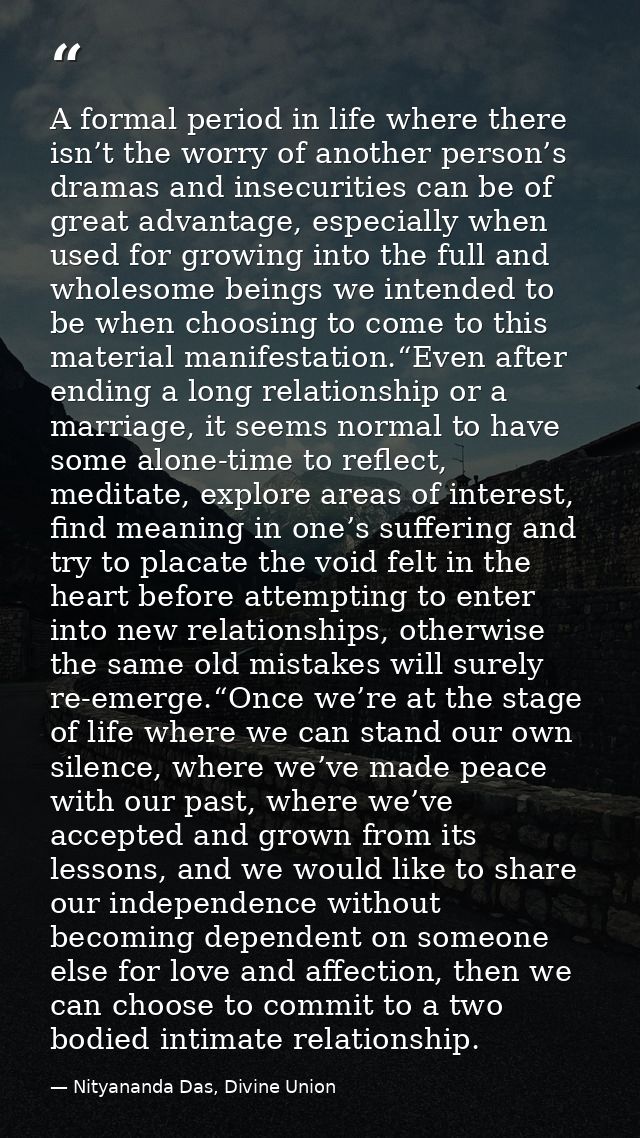 A formal period in life where there isn’t the worry of another person’s dramas and insecurities can be of great advantag — Nityananda Das, Divine Union